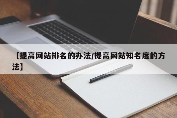 【提高网站排名的办法/提高网站知名度的方法】