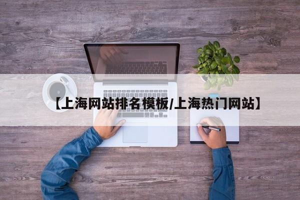 【上海网站排名模板/上海热门网站】