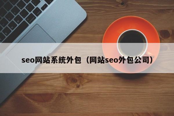 seo网站系统外包(网站seo外包公司)